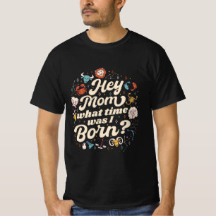 HEY MOM WHAT TIME WAS I BORN? ASTROLOGY BIRTH T-Shirt