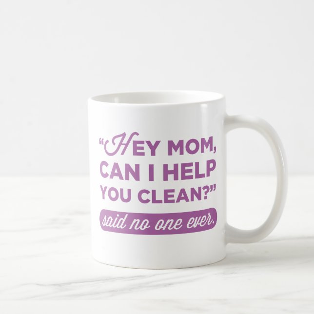 Hey Mum, Can I Help You Clean? Said No One Ever Coffee Mug (Right)