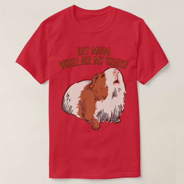 Hey Mum Where Are My Treats English Guinea Pig Say T-Shirt (Design Front)