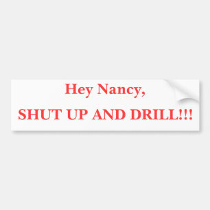 Hey Nancy, SHUT UP AND DRILL!!! Bumper Sticker