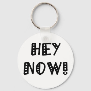 Hey Now! Key Ring