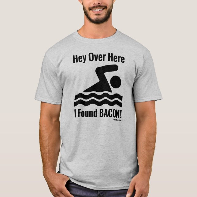 Hey Over Here, I Found BACON! T-Shirt (Front)