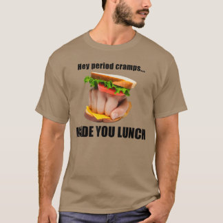 Hey Period Cramps Made You Lunch Sandwich Hand gir T-Shirt