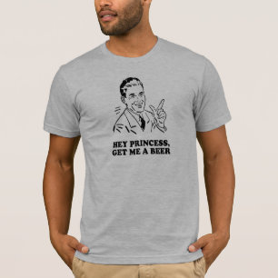 HEY PRINCESS - GET ME A BEER T-shirt