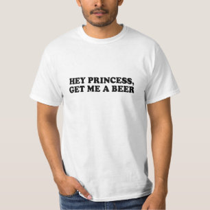 HEY PRINCESS - GET ME A BEER T-shirt
