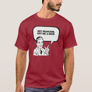 HEY PRINCESS - GET ME A BEER T-shirt