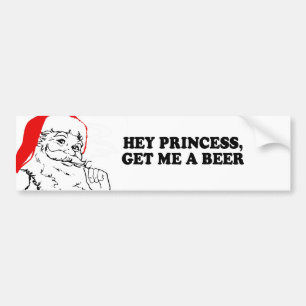 HEY PRINCESS - GET ME A BEER T-shirt Bumper Sticker