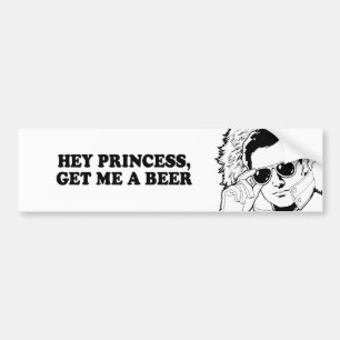 HEY PRINCESS - GET ME A BEER T-shirt Bumper Sticker