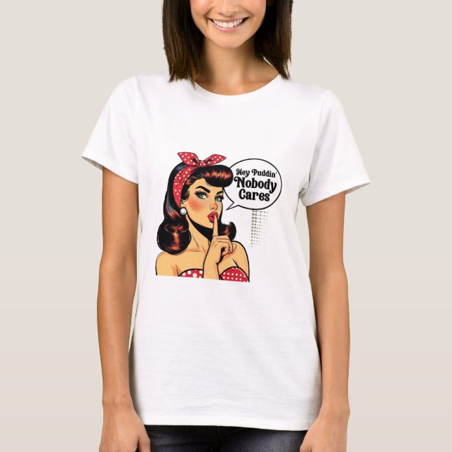 Hey Puddin’ Nobody Cares – Sarcastic Girl T-Shirt (Front)