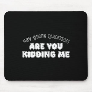 Hey Quick Question Are You Kidding Me Mental Healt Mouse Mat