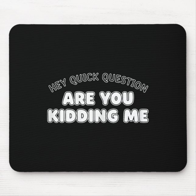 Hey Quick Question Are You Kidding Me Mental Healt Mouse Mat (Front)
