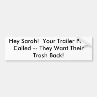 Hey Sarah!  Your Trailer Park Called -- They Wa... Bumper Sticker