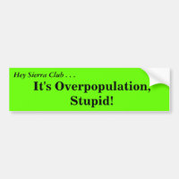 Hey Sierra Club ....It's Overpopulation, Stupid!,