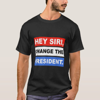 Hey siri Change The President Funny T-Shirt