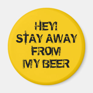 Hey! Stay away from my beer Magnet
