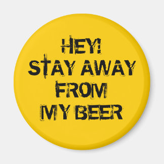 Hey! Stay away from my beer Magnet