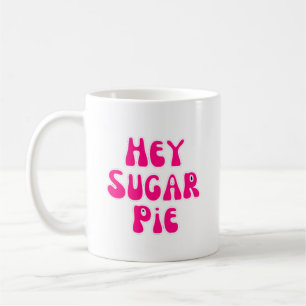 Hey sugar pie coffee mug