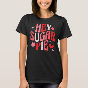 Hey Sugar Pie Groovy Retro Happy Valentine's Day F T-Shirt
