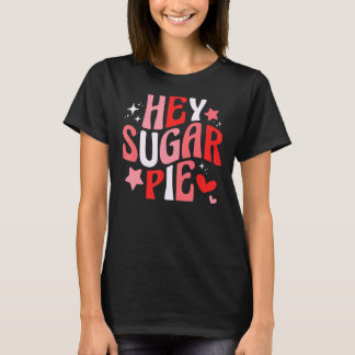 Hey Sugar Pie Groovy Retro Happy Valentine's Day H T-Shirt