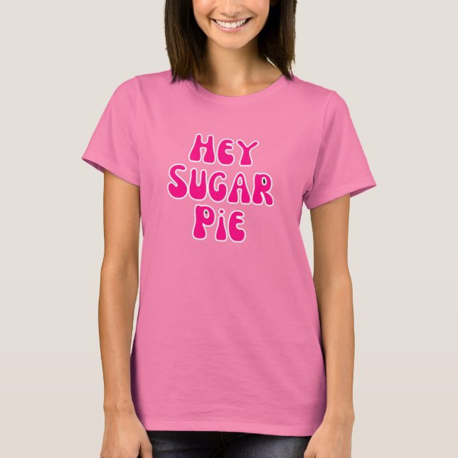 Hey sugar pie T-Shirt (Front)