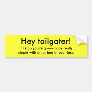 Hey tailgater!, If I stop you're gonna look rea... Bumper Sticker