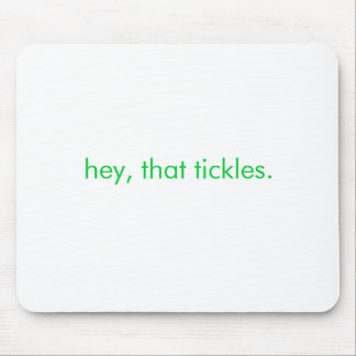 hey, that tickles. mouse mat