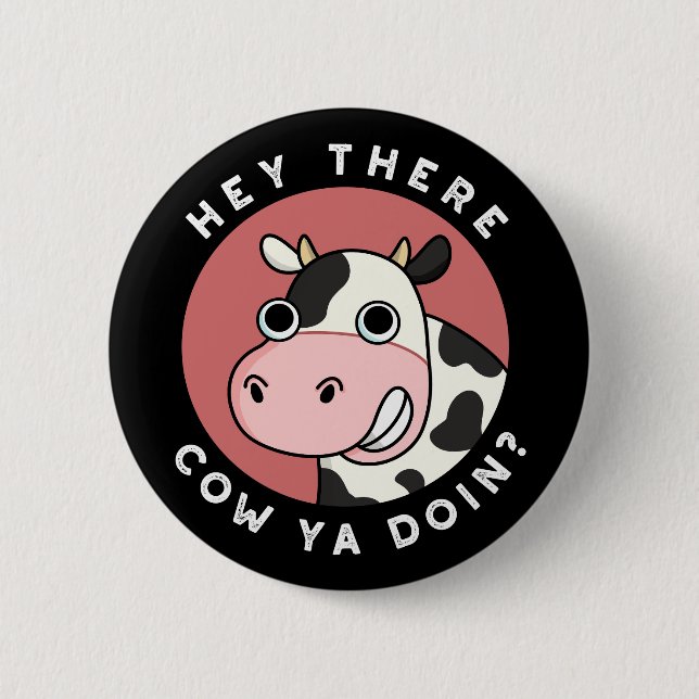 Hey There Cow Ya Doin Funny Animal Pun Dark BG 6 Cm Round Badge (Front)