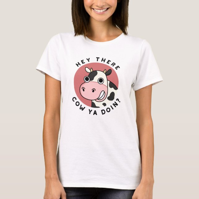 Hey There Cow Ya Doin Funny Animal Pun  T-Shirt (Front)
