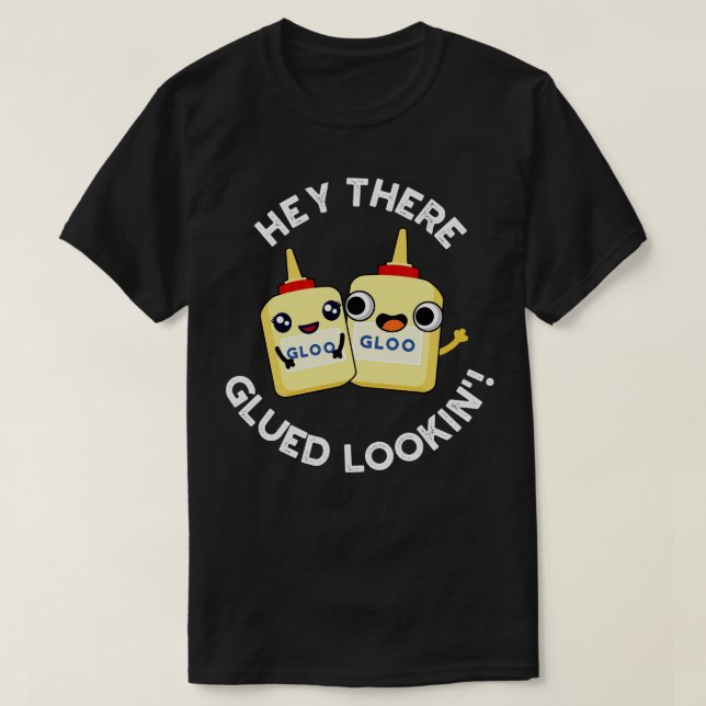 Hey There Glued Lookin Funny Glue Pun T-Shirt (Design Front)