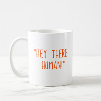 "Hey there, human!" Coffee Mug