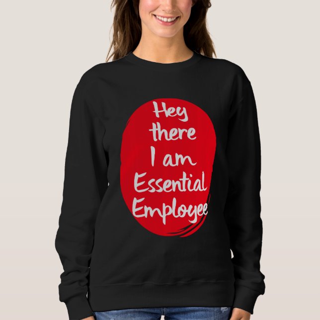 Hey There I Am An Essential Employee Worker Sweatshirt (Front)