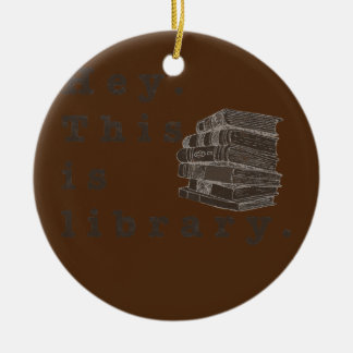 Hey This is Library Funny design fr book lovers Ceramic Tree Decoration