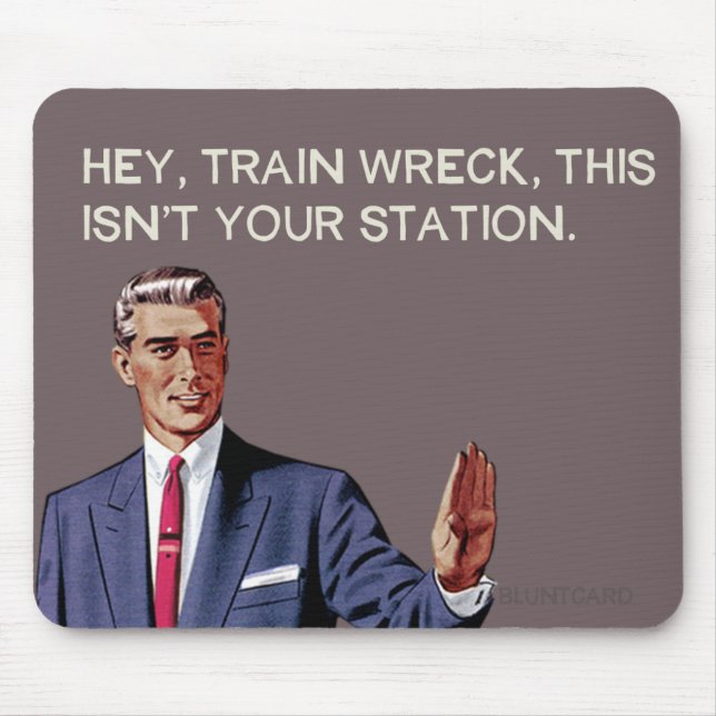 Hey, train wreck, this isn't your station. mouse mat (Front)