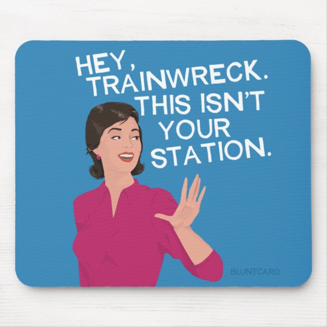 Hey, trainwreck. This isn't your station. Mouse Mat (Front)