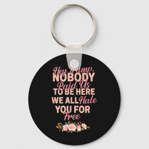 Hey Trump Nobody Paid Us To Be Here We All Hate Yo Key Ring