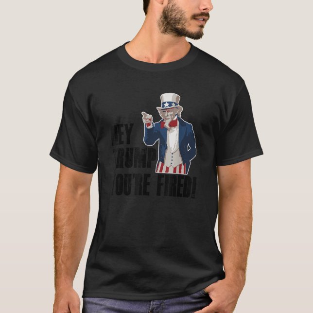 Hey Trump You re Fired Uncle Sam America Election  T-Shirt (Front)