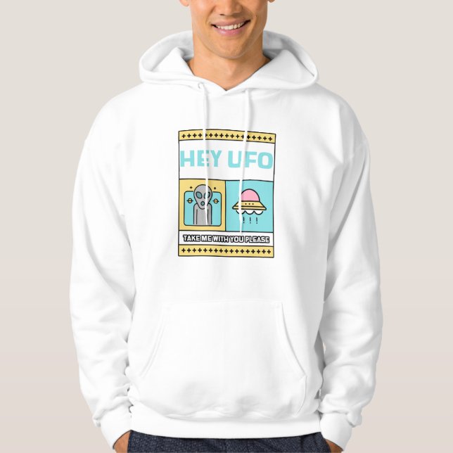 Hey UFO take me with you please T-Shirt Hoodie (Front)