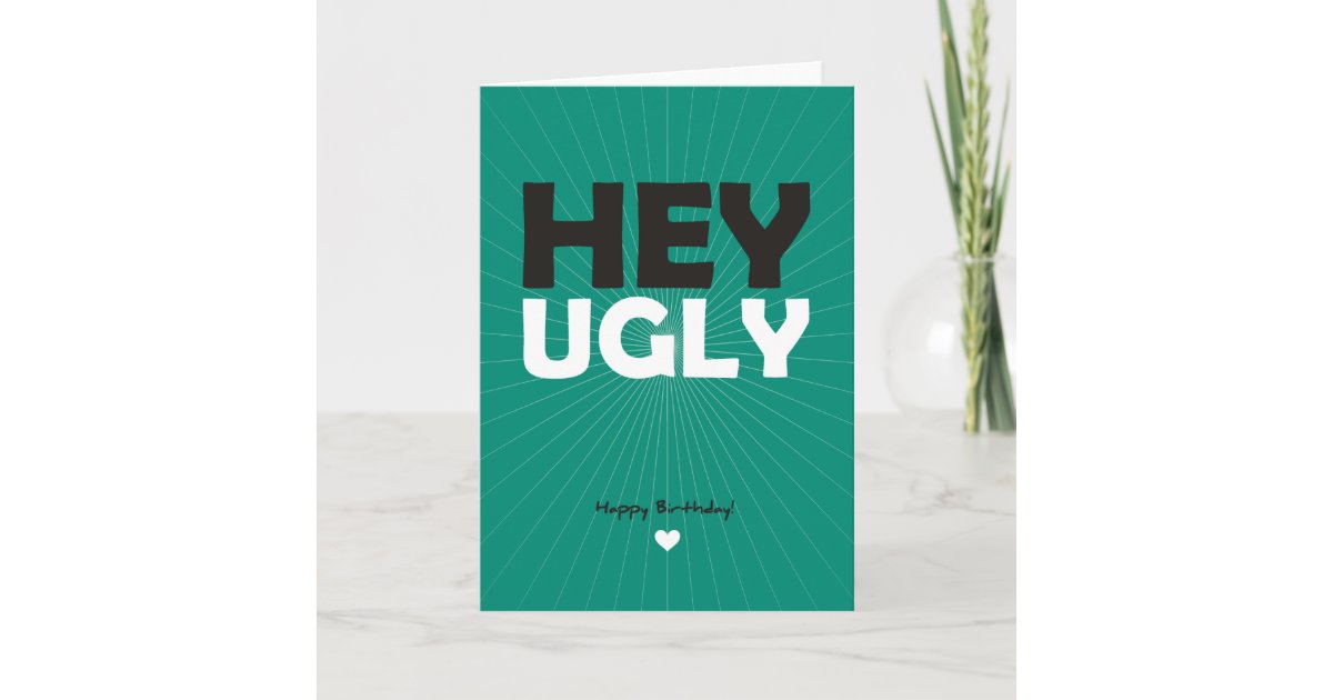 Hey Ugly - Happy Birthday Card | Zazzle.co.uk