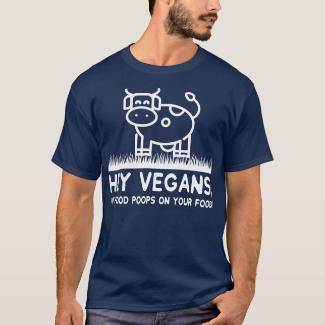 Hey Vegans My Food Poops on Your Food Funny T-Shirt (Front)