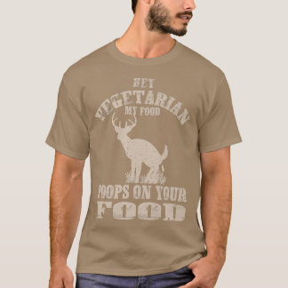 Hey Vegetarian My Food Poops On Your Food Funny Me T-Shirt