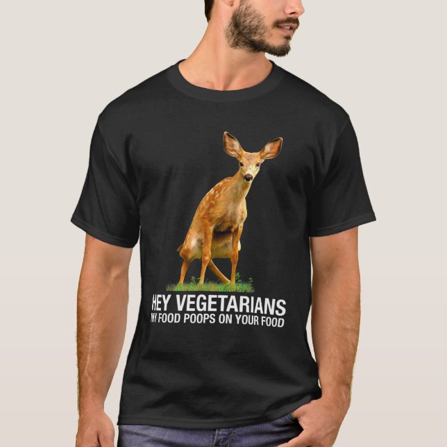 Hey Vegetarians My Food Poops On Your Food - Deer T-Shirt (Front)