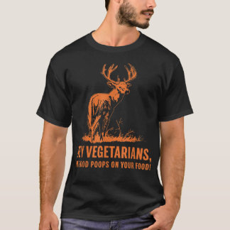 Hey Vegetarians My Food Poops On Your Food  Funny  T-Shirt