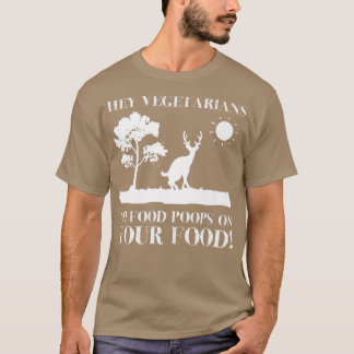 Hey Vegetarians My Food Poops on Your Food  Sarcas T-Shirt