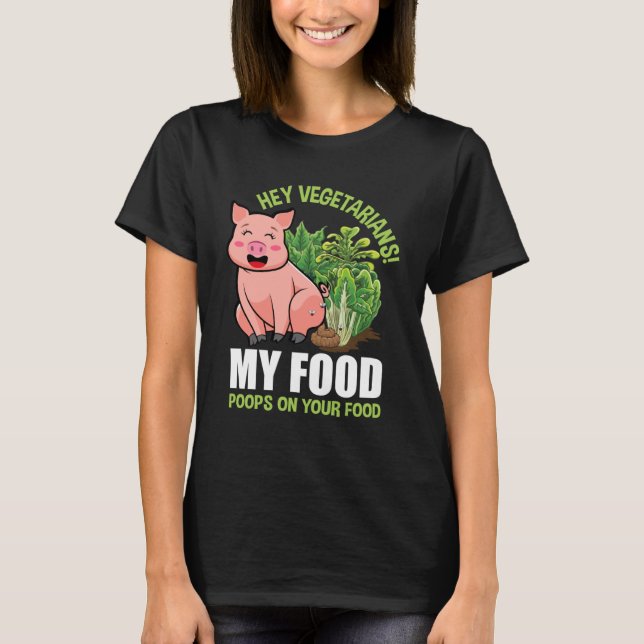 Hey Vegetarians My Food Poops on Your Food Vegan P T-Shirt (Front)