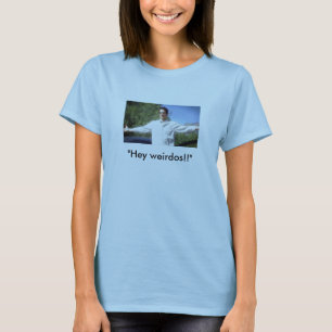 "Hey weirdos!!" T-Shirt