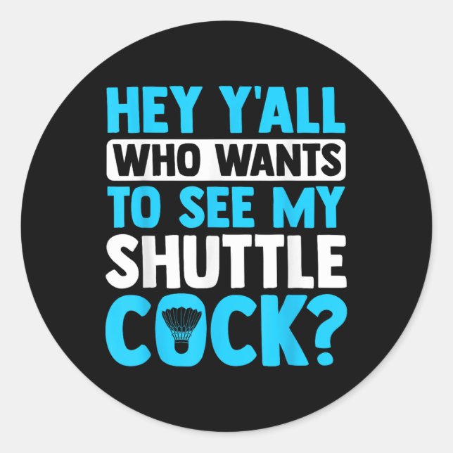 Hey Yall Who Wants To See My Shuttle Sports Badmin Classic Round Sticker (Front)