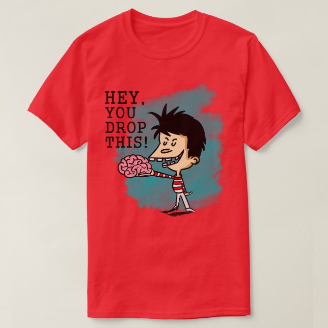 Hey you drop your brain T-Shirt (Design Front)