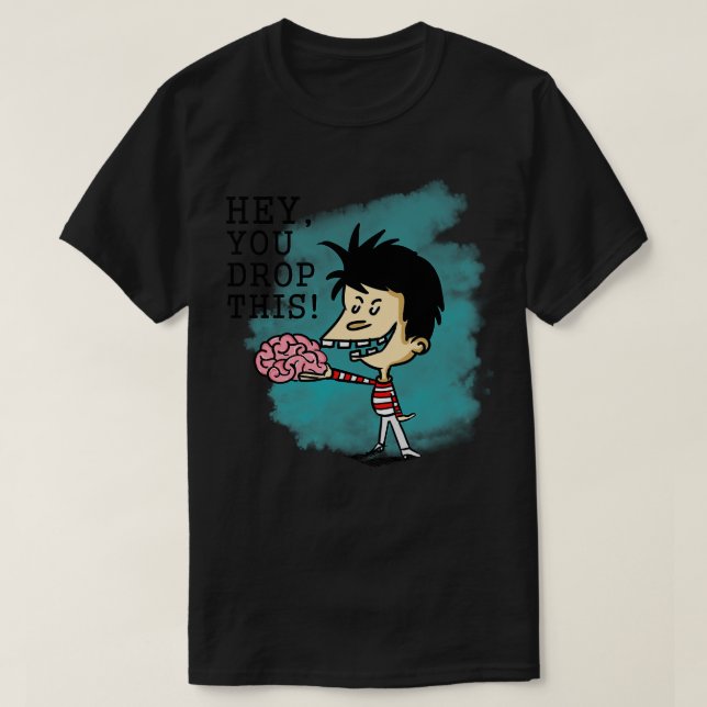 Hey you drop your brain T-Shirt (Design Front)