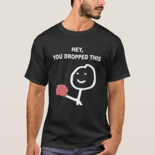 Hey You Dropped This  Brain Joke 2 T-Shirt