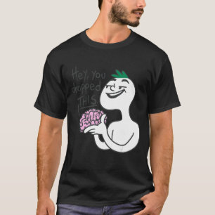 hey you dropped this brain T-Shirt